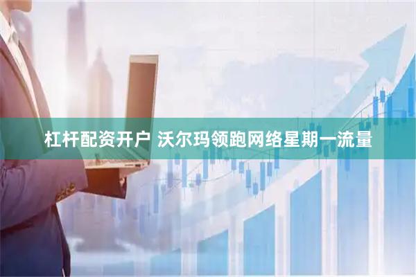 杠杆配资开户 沃尔玛领跑网络星期一流量