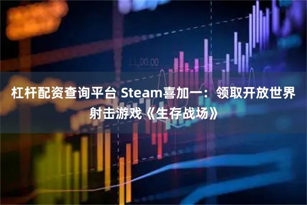 杠杆配资查询平台 Steam喜加一：领取开放世界射击游戏《生存战场》